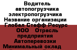 Водитель автопогрузчика/электропогрузчика › Название организации ­ Глобал Стафф Ресурс, ООО › Отрасль предприятия ­ Автоперевозки › Минимальный оклад ­ 1 - Все города Работа » Вакансии   . Мордовия респ.